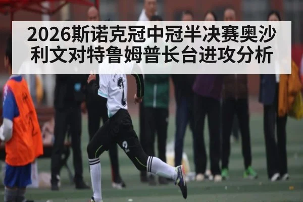 2026斯诺克冠中冠半决赛奥沙利文对特鲁姆普长台进攻分析